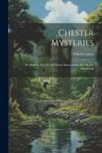 Chester Mysteries: De Deluvio Noe, De Occisione Innocentium [Ed. By J.H. Markland]