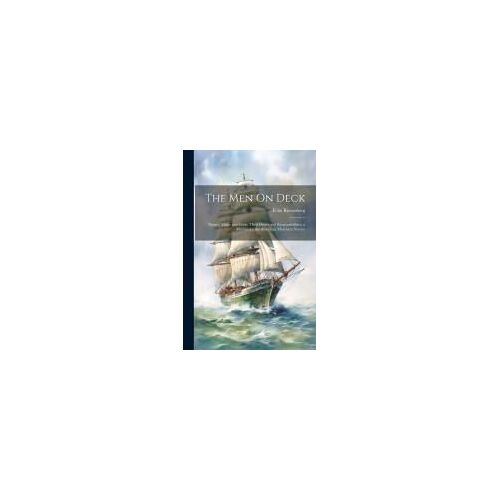 The Men On Deck: Master, Mates And Crew, Their Duties And Responsibilities; A Manual For The American Merchant Service