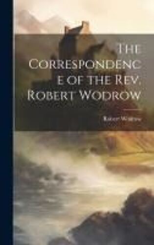 The Correspondence Of The Rev. Robert Wodrow
