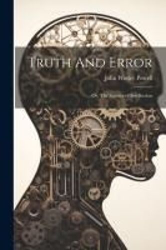 Truth And Error; Or, The Science Of Intellection