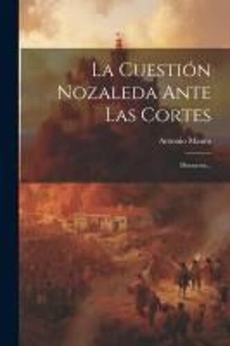La Cuestión Nozaleda Ante Las Cortes: Discursos...