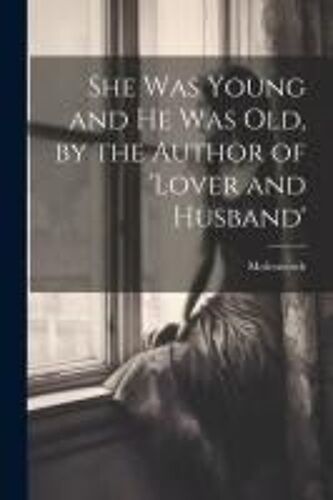 She Was Young And He Was Old, By The Author Of 'lover And Husband'