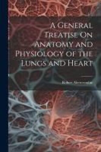 A General Treatise On Anatomy And Physiology Of The Lungs And Heart