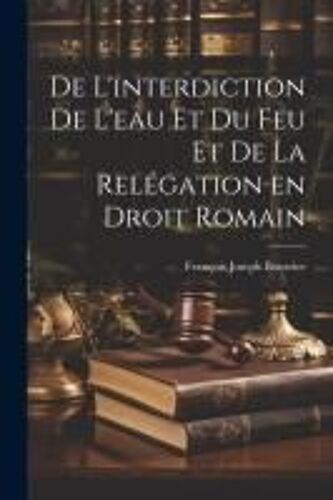 De L'interdiction De L'eau Et Du Feu Et De La Relégation En Droit Romain