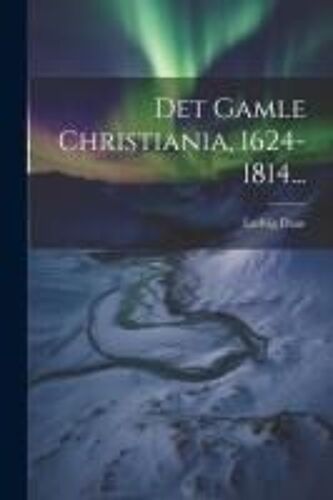 Det Gamle Christiania, 1624-1814...