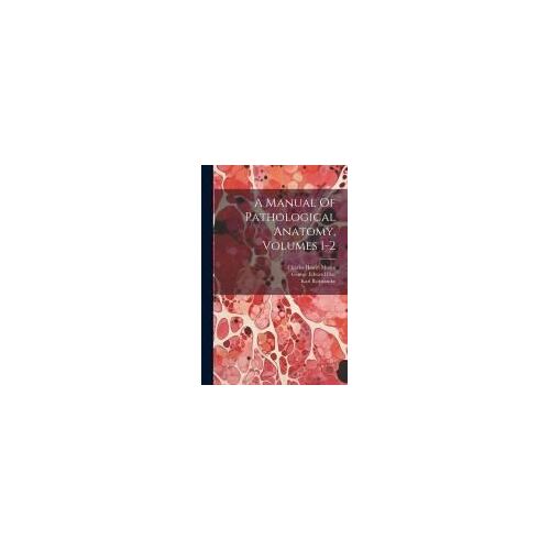 A Manual Of Pathological Anatomy, Volumes 1-2