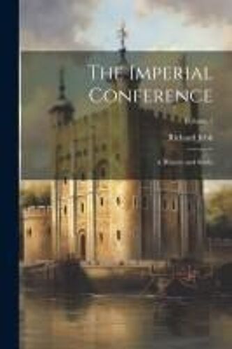 The Imperial Conference; A History And Study; Volume 1