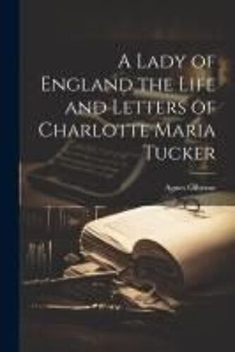 A Lady Of England The Life And Letters Of Charlotte Maria Tucker
