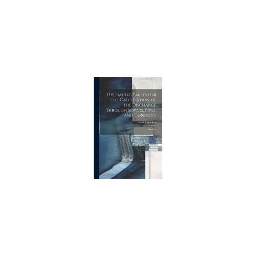 Hydraulic Tables For The Calculation Of The Discharge Through Sewers, Pipes, And Conduits: Based On