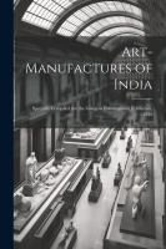 Art-Manufactures Of India: Specially Compiled For The Glasgow International Exhibition, 1888