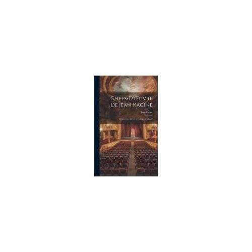 Chefs-D'oeuvre De Jean Racine: Prepared For The Use Of Colleges & Schools