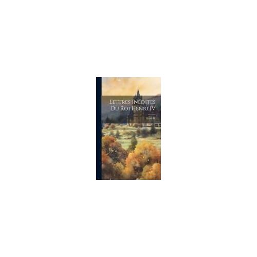 Lettres Inédites Du Roi Henri Iv