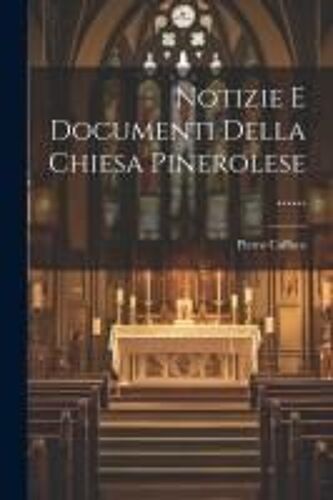 Notizie E Documenti Della Chiesa Pinerolese ......