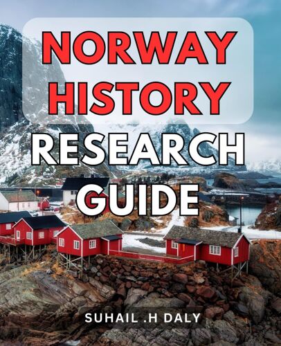 Norway History Research Guide: Uncover The Rich Tapestry Of Past: A Comprehensive Companion For History-Enthusiasts