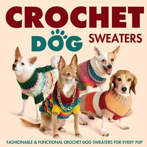 Crochet Dog Sweaters: Fashionable And Functional Crochet Dog Sweaters For Every Pup: Crochet Sweaters For Dogs