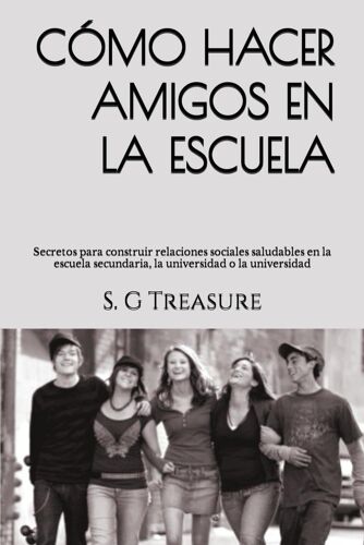 Cómo Hacer Amigos En La Escuela: Secretos Para Construir Relaciones Sociales Saludables En La Escuela Secundaria, La Universidad O La Universidad: 23 (Encouragement Book Series)
