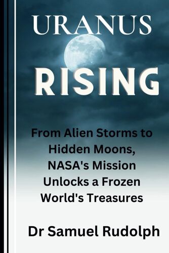 Uranus Rising: From Alien Storms To Hidden Moons, Nasa's Mission Unlocks A Frozen World's Treasures