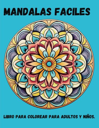 Mandalas Fáciles: Un Viaje Artístico Para Todas Las Edades: Descubre La Belleza Y La Calma De Mandalas Fáciles - Una Aventura Creativa Para Jóvenes Y Mayores