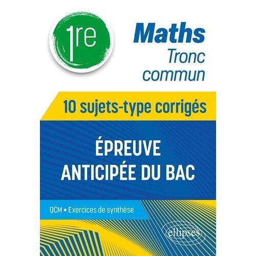 Maths 1re Tronc Commun - 10 Sujets-Type Corrigés, Épreuve Anticipée Du Bac