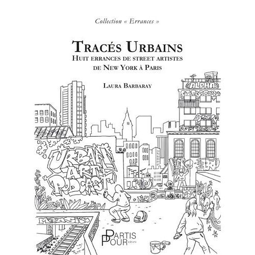 Tracés Urbains - Huit Errances De Street Artistes De New York À Paris