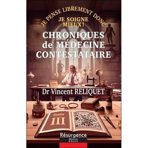 Chroniques De Médecine Contestataire - Je Pense Librement Donc Je Soigne Mieux ! Tome 3