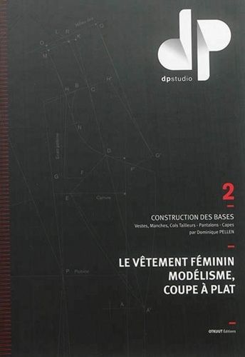 Le Vêtement Féminin, Modélisme, Coupe À Plat - Volume 2, Construction Des Bases : Vestes, Manches, Cols Tailleurs, Pantalons, Capes