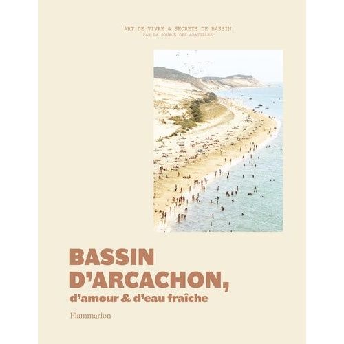 Bassin D'arcachon, D'amour Et D'eau Fraîche - Art De Vivre Et Secrets De Bassin Par La Source Des Abatilles