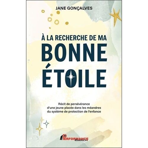 A La Recherche De Ma Bonne Étoile - Récit De Persévérance D'une Jeune Placée Dans Les Méandres Du Système De Protection De L'enfance