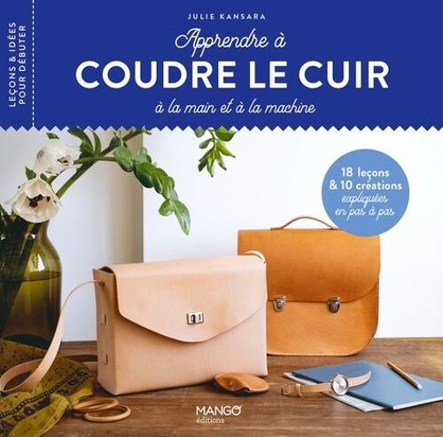Apprendre À Coudre Le Cuir À La Main Et À La Machine - 18 Leçons Et 10 Créations Expliquées En Pas À Pas