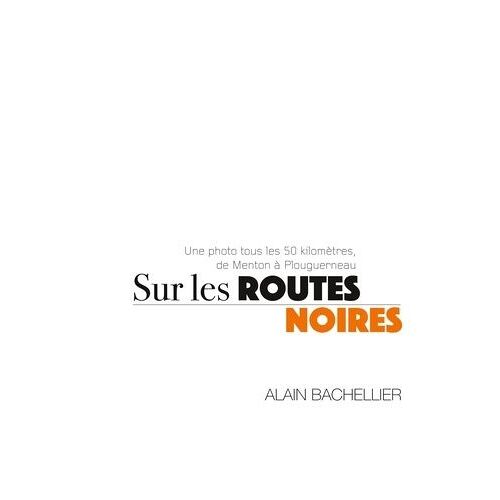 Sur Les Routes Noires - Une Photo Tous Les 50 Km De Menton À Plouguerneau