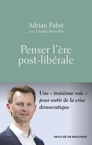 Penser L'ère Post-Libérale - Une "Troisième Voie" Pour Sortir De La Crise Démocratique