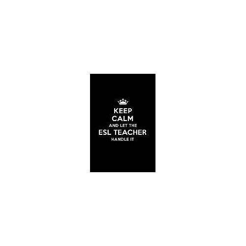 Keep Calm And Let The Esl Teacher Handle It: Blank Lined 6x9 Esl Teacher Quote Journal/Notebooks As Gift For Birthday, Holidays, Anniversary, Thanks G
