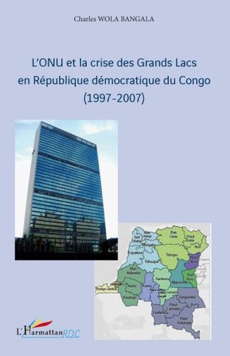 L'onu Et La Crise Des Grands Lacs En République Démocratique Du Congo (1997-2007)