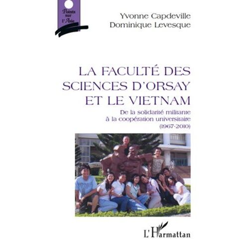 La Faculté Des Sciences D'orsay Et Le Vietnam - De La Solidarité Militante À La Coopération Universitaire (1967-2010)