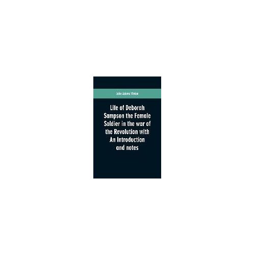 Life Of Deborah Sampson The Female Soldier In The War Of The Revolution With An Introduction And Notes