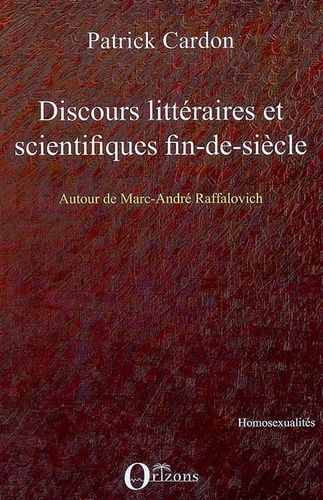 Discours Littéraires Et Scientifiques Fin-De-Siècle - La Discussion Sur Les Homosexualités Dans La Revue Archives D'anthropologie Criminelle Du Dr Lacassagne (1886-1914) Autour De Marc-André...