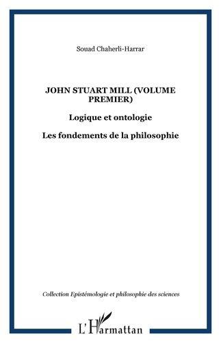 John Stuart Mill, Logique Et Ontologie - Les Fondements De La Philosophie, Volume 1