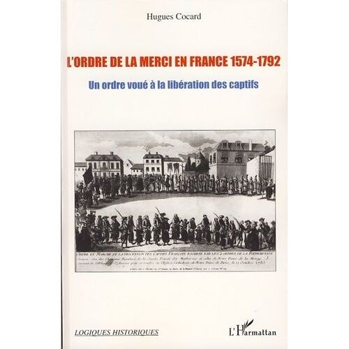 L'ordre De La Merci En France 1574-1792 - Un Ordre Voué À La Libération Des Captifs