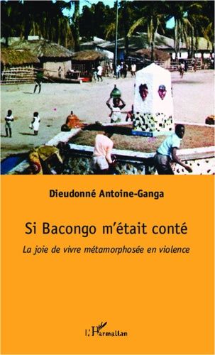 Si Bacongo M'était Conté - La Joie De Vivre Métamorphosée En Violence