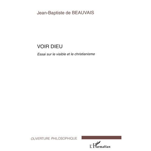 Voir Dieu - Essai Sur Le Visible Et Le Christianisme