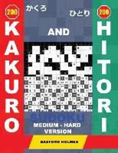 200 Kakuro And 200 Hitori Sudoku. Medium - Hard Version.: 14x14 + 15x15 + 16x16 + 17x17 Kakuro Sudoku And 14x14 + 15x15 + 16x16 + 17x17 Hitori Sudoku