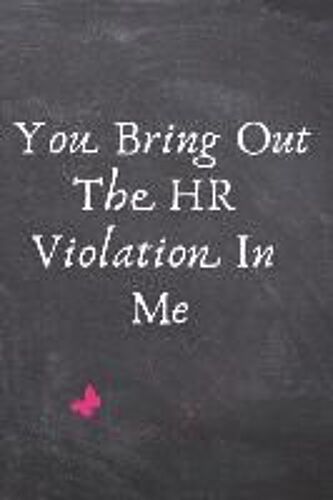 You Bring Out The Hr Violation In Me: Office Lined Blank Notebook Journal With A Funny Saying On The Outside