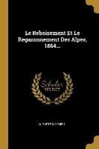Le Reboisement Et Le Regazonnement Des Alpes, 1864...