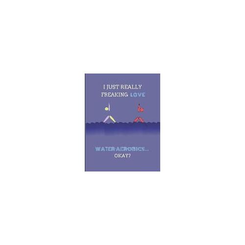 I Just Really Freaking Love Water Aerobics ... Okay?: Lined & Sketch Paper Notebook, 2 In 1 Journal