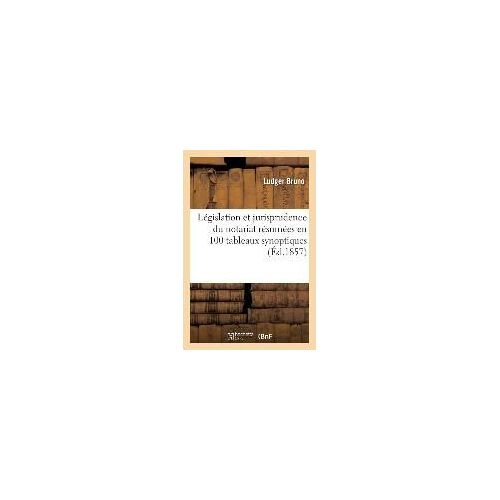 Législation Et Jurisprudence Du Notariat Résumées En 100 Tableaux Synoptiques: Avec Observations Sur La Pratique Et La Doctrine, Plan D'étude Et Bibli