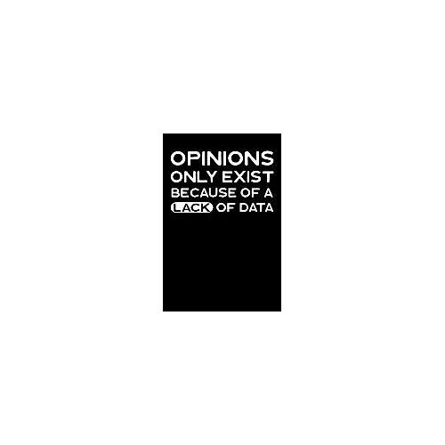 Opinions Only Exist Because Of A Lack Of Data: Journal, College Ruled Lined Paper, 120 Pages, 6 X 9