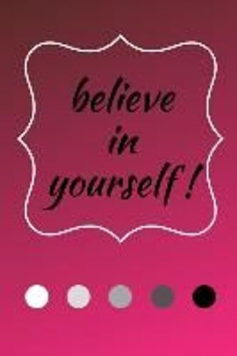 Believe In Yourself: A Notebook With An Inspirational Quote. Encouragement Through Quotes.