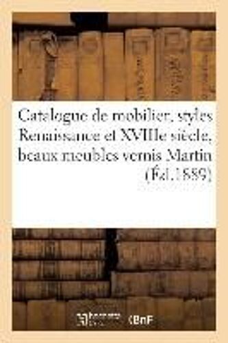 Catalogue D'un Élégant Mobilier, Styles Renaissance Et Xviiie Siècle, Beaux Meubles Vernis Martin