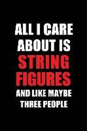 All I Care About Is String Figures And Like Maybe Three People: Blank Lined 6x9 String Figures Passion And Hobby Journal/Notebooks For Passionate Peop