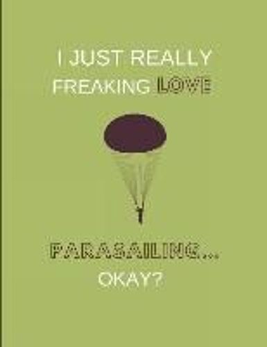 I Just Really Freaking Love Parasailing ... Okay?: 2 In 1 Lined & Sketch Paper Notebook Journal